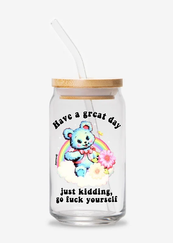 Have A Great Day Just Kidding Go Fuck Yourself Glass Can Tumbler